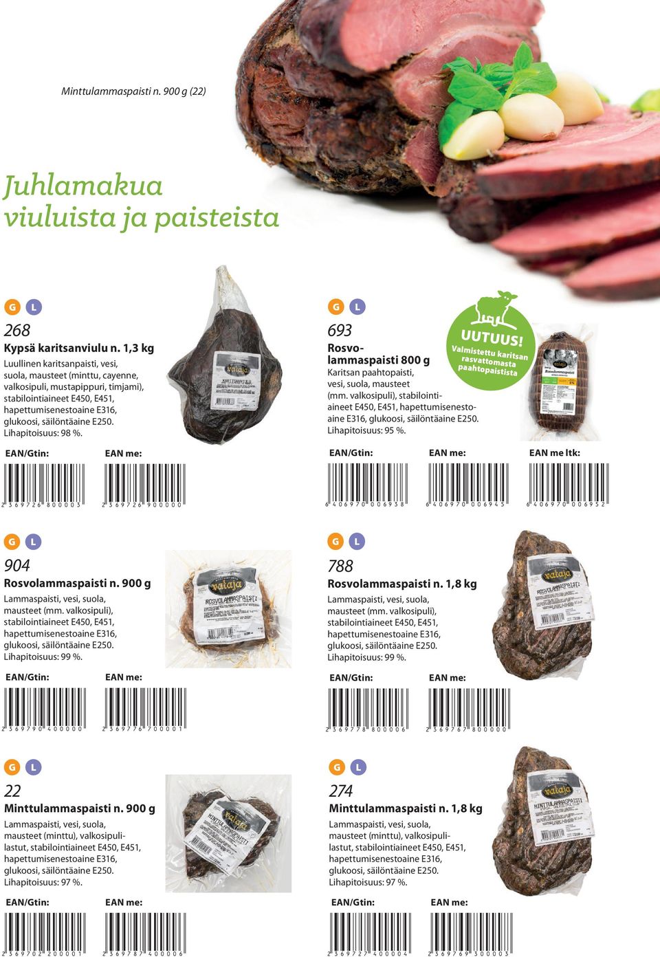 693 Rosvolammaspaisti 800 g Karitsan paahtopaisti, vesi, suola, mausteet (mm. valkosipuli), stabilointiaineet E316, ihapitoisuus: 95 %. UUTUUS!