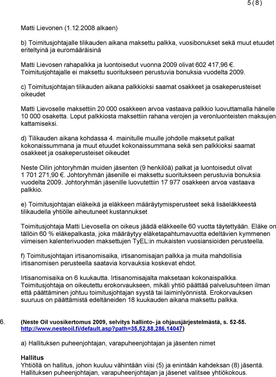 417,96. Toimitusjohtajalle ei maksettu suoritukseen perustuvia bonuksia vuodelta 2009.