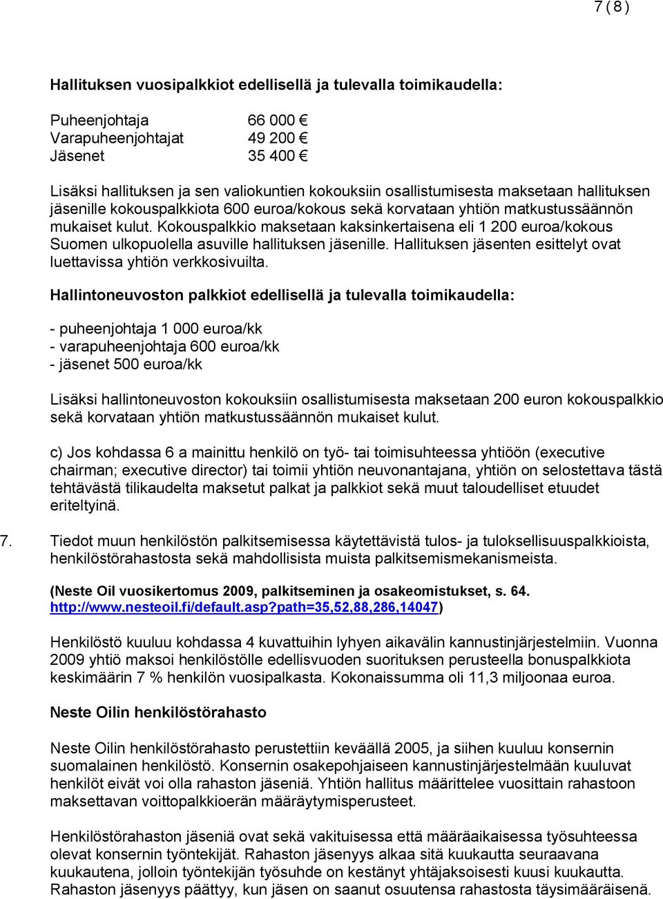 Kokouspalkkio maksetaan kaksinkertaisena eli 1 200 euroa/kokous Suomen ulkopuolella asuville hallituksen jäsenille. Hallituksen jäsenten esittelyt ovat luettavissa yhtiön verkkosivuilta.