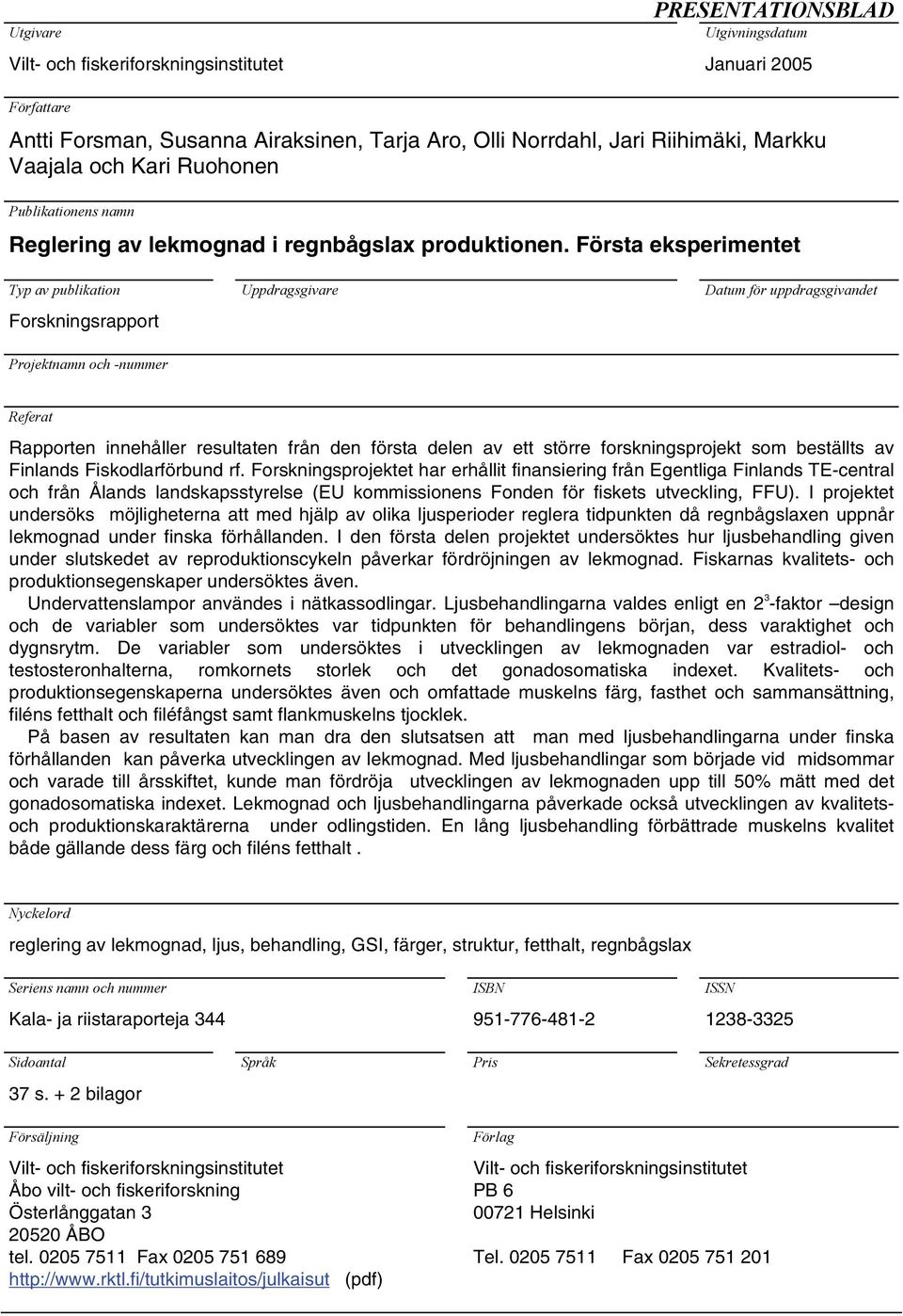 Första eksperimentet Typ av publikation Forskningsrapport Uppdragsgivare Datum för uppdragsgivandet Projektnamn och -nummer Referat Rapporten innehåller resultaten från den första delen av ett större