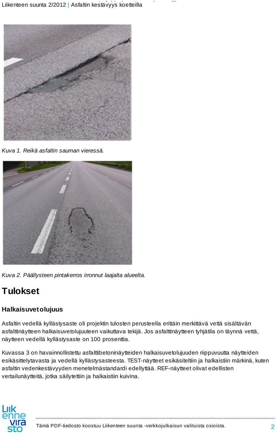 Jos asfalttinäytteen tyhjätila on täynnä vettä, näytteen vedellä kyllästysaste on 100 prosenttia.