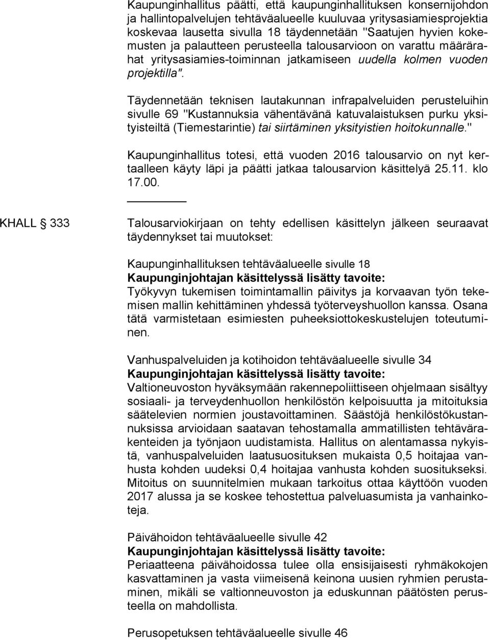Täydennetään teknisen lautakunnan infrapalveluiden perusteluihin si vul le 69 "Kustannuksia vähentävänä katuvalaistuksen purku yk sityis teil tä (Tiemestarintie) tai siirtäminen yksityistien