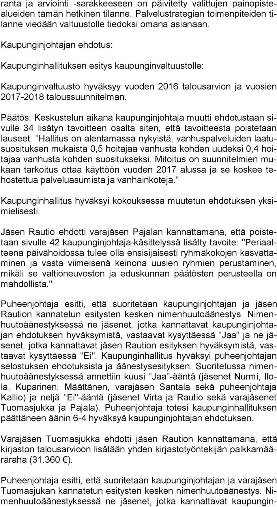 Päätös: Keskustelun aikana kaupunginjohtaja muutti ehdotustaan sivul le 34 lisätyn tavoitteen osalta siten, että tavoitteesta poistetaan lau seet: "Hallitus on alentamassa ny kyis tä,