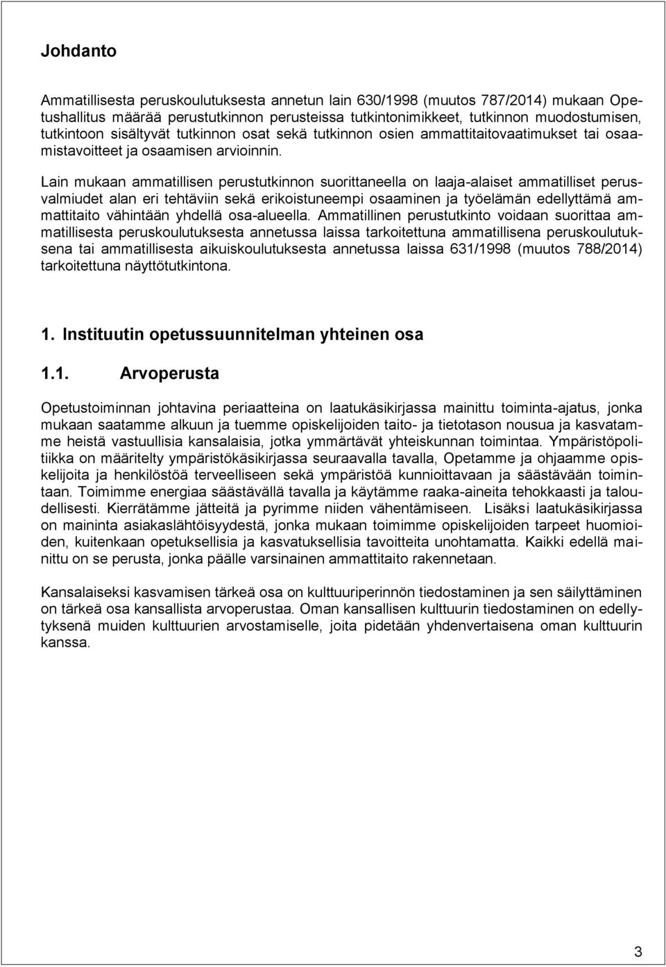 Lain mukaan ammatillisen perustutkinnon suorittaneella on laaja-alaiset ammatilliset perusvalmiudet alan eri tehtäviin sekä erikoistuneempi osaaminen ja työelämän edellyttämä ammattitaito vähintään