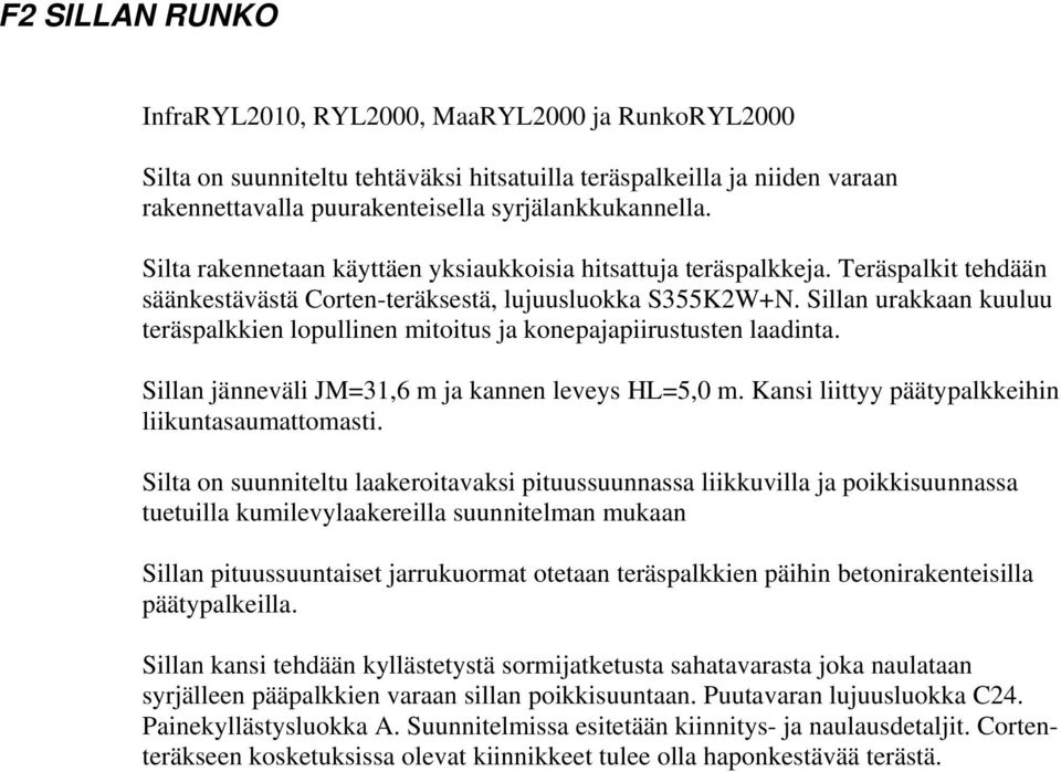 Sillan urakkaan kuuluu teräspalkkien lopullinen mitoitus ja konepajapiirustusten laadinta. Sillan jänneväli JM=31,6 m ja kannen leveys HL=5,0 m. Kansi liittyy päätypalkkeihin liikuntasaumattomasti.