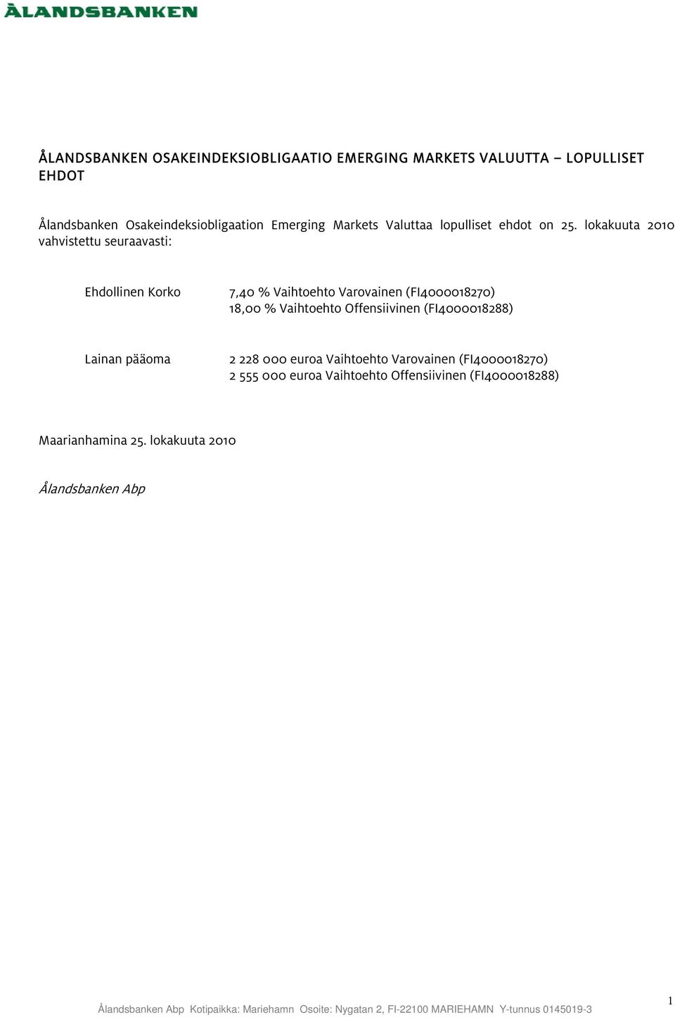 lokakuuta 2010 vahvistettu seuraavasti: - Ehdollinen Korko 7,40 % Vaihtoehto Varovainen (FI4000018270) 18,00 %