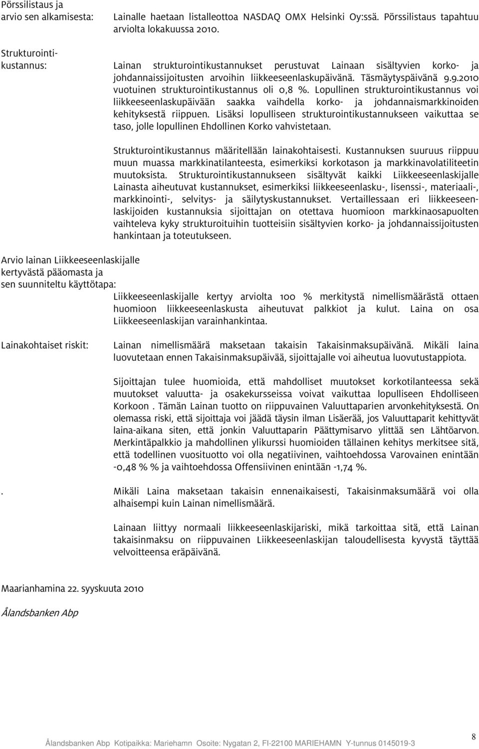 9.2010 vuotuinen strukturointikustannus oli 0,8 %. Lopullinen strukturointikustannus voi liikkeeseenlaskupäivään saakka vaihdella korko- ja johdannaismarkkinoiden kehityksestä riippuen.