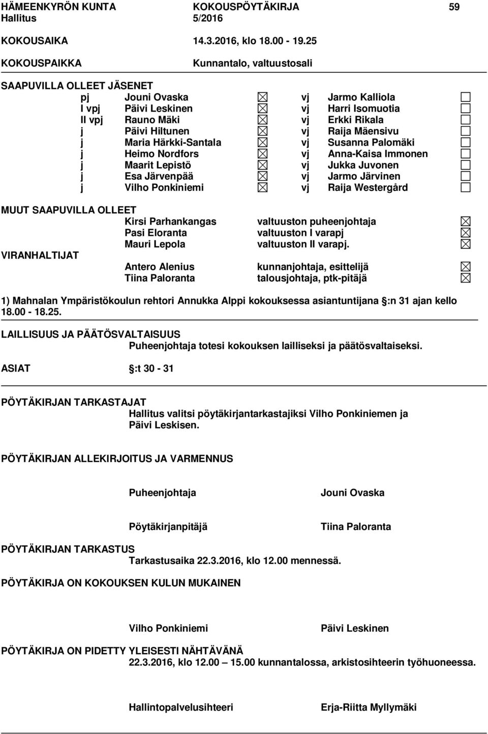 Raija Mäensivu j Maria Härkki-Santala vj Susanna Palomäki j Heimo Nordfors vj Anna-Kaisa Immonen j Maarit Lepistö vj Jukka Juvonen j Esa Järvenpää vj Jarmo Järvinen j Vilho Ponkiniemi vj Raija