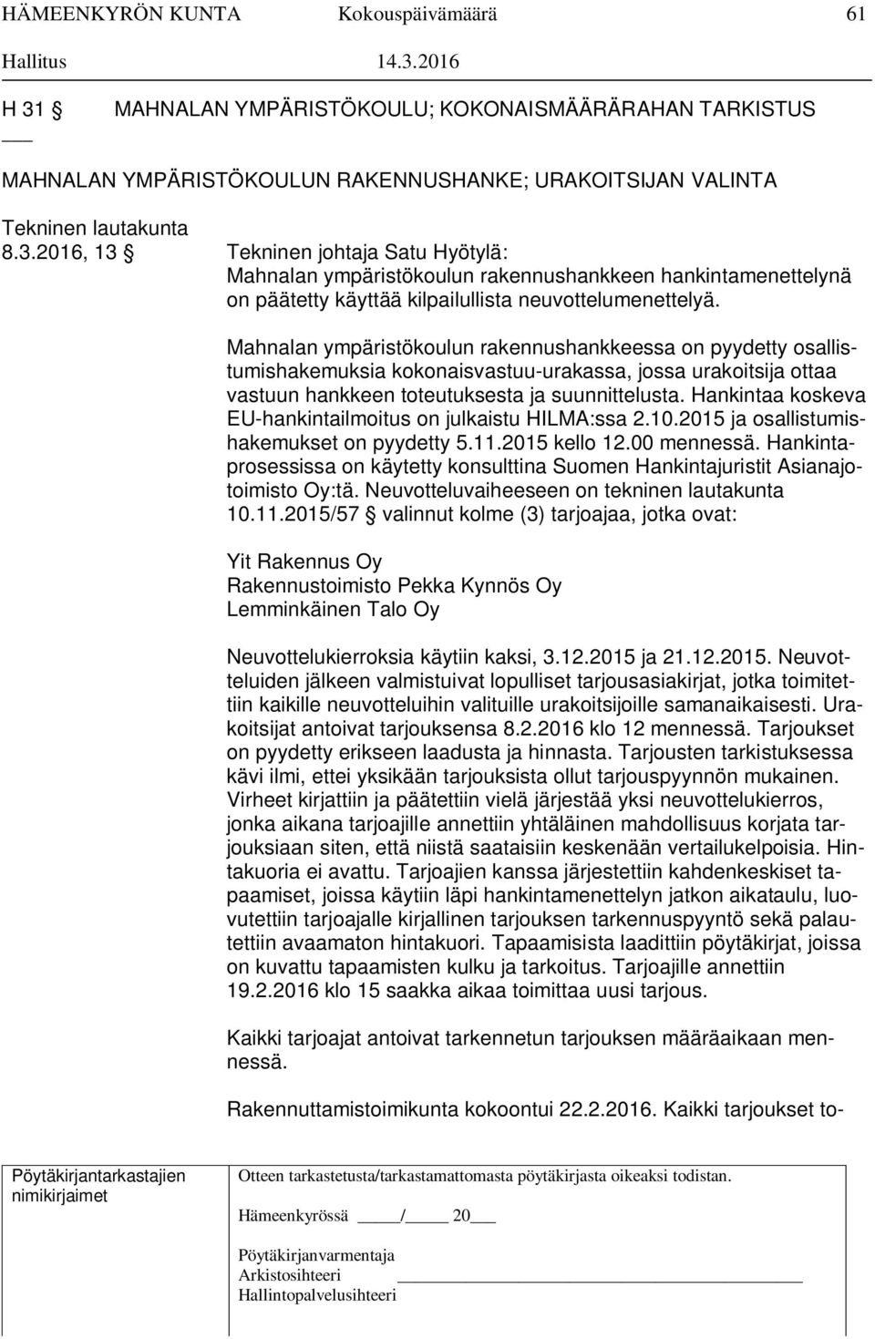 Hankintaa koskeva EU-hankintailmoitus on julkaistu HILMA:ssa 2.10.2015 ja osallistumishakemukset on pyydetty 5.11.2015 kello 12.00 mennessä.