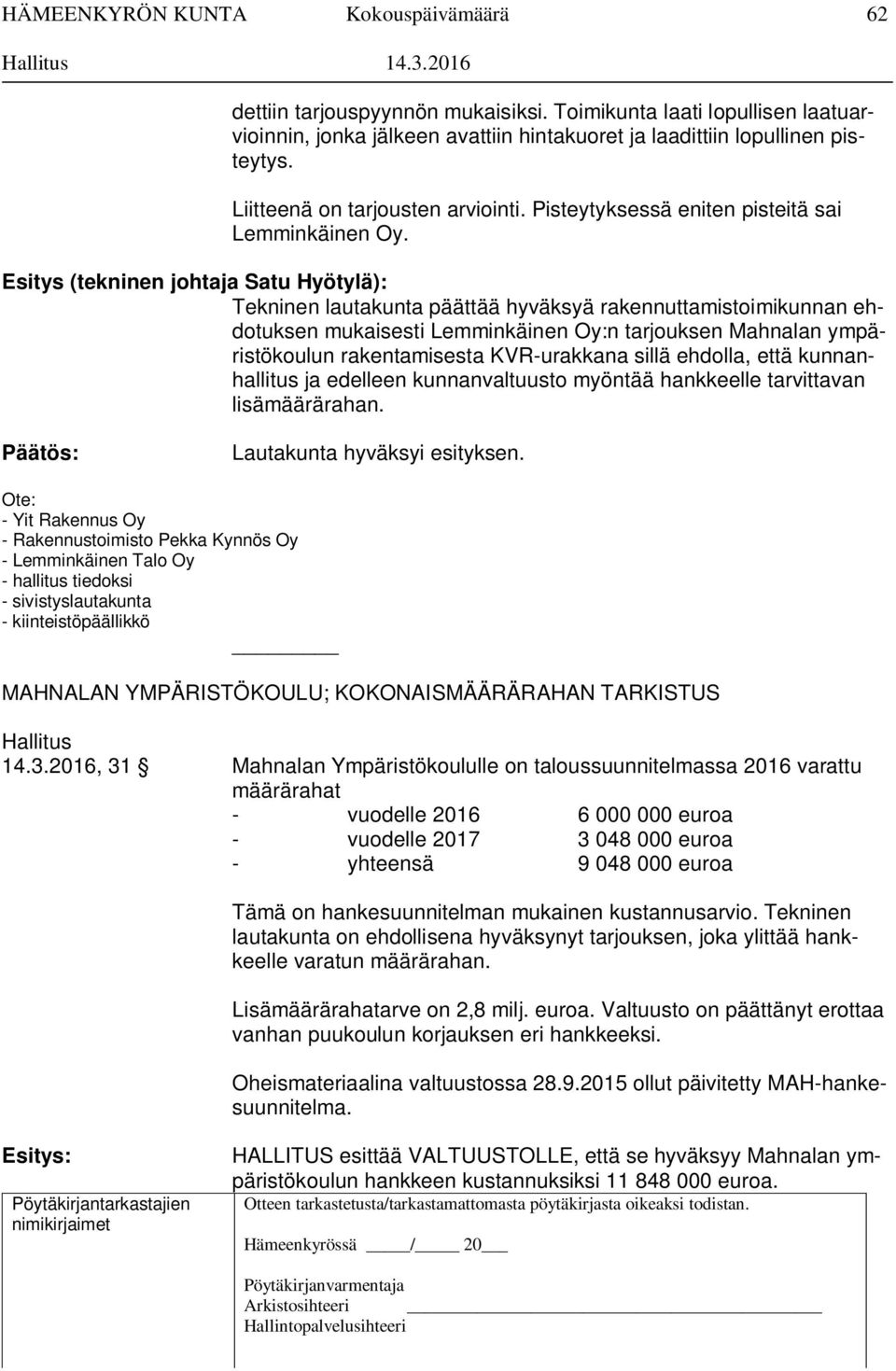 Esitys (tekninen johtaja Satu Hyötylä): Tekninen lautakunta päättää hyväksyä rakennuttamistoimikunnan ehdotuksen mukaisesti Lemminkäinen Oy:n tarjouksen Mahnalan ympäristökoulun rakentamisesta