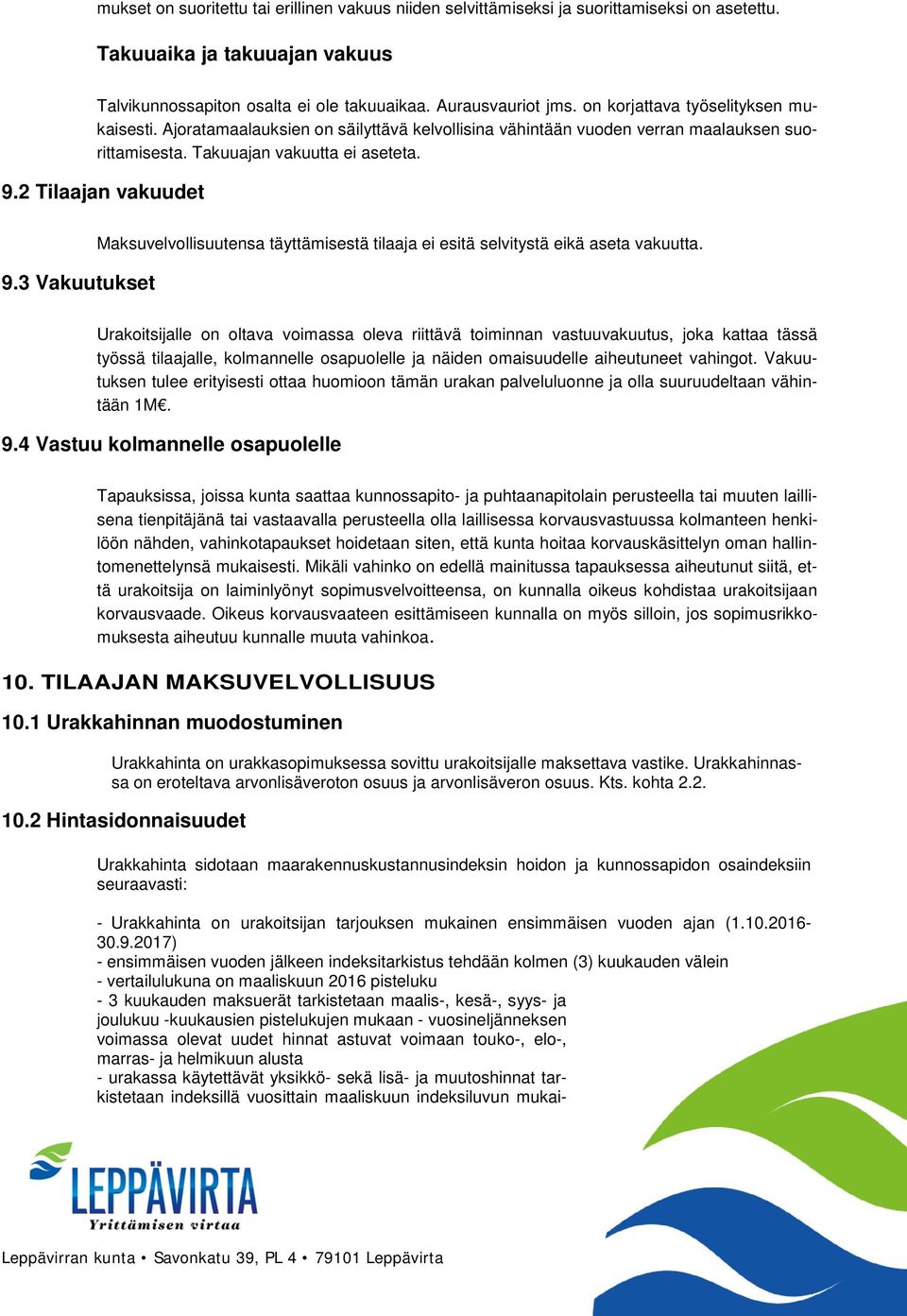 3 Vakuutukset Maksuvelvollisuutensa täyttämisestä tilaaja ei esitä selvitystä eikä aseta vakuutta.