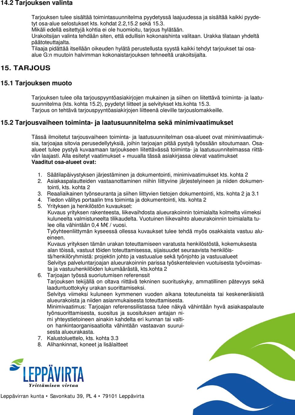 Tilaaja pidättää itsellään oikeuden hylätä perustellusta syystä kaikki tehdyt tarjoukset tai osaalue G:n muutoin halvimman kokonaistarjouksen tehneeltä urakoitsijalta. 15.