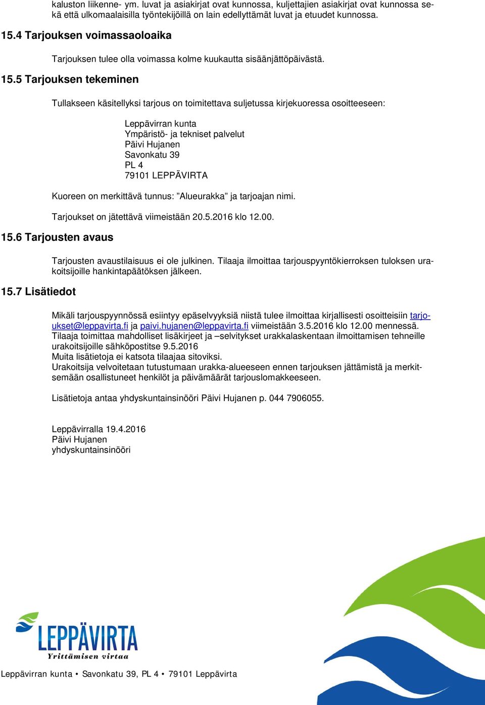5 Tarjouksen tekeminen Tullakseen käsitellyksi tarjous on toimitettava suljetussa kirjekuoressa osoitteeseen: Leppävirran kunta Ympäristö- ja tekniset palvelut Päivi Hujanen Savonkatu 39 PL 4 79101