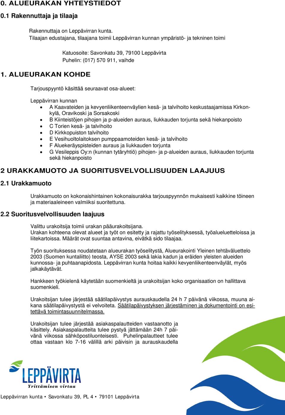 kesä- ja talvihoito keskustaajamissa Kirkonkylä, Oravikoski ja Sorsakoski B Kiinteistöjen pihojen ja p-alueiden auraus, liukkauden torjunta sekä hiekanpoisto C Torien kesä- ja talvihoito D