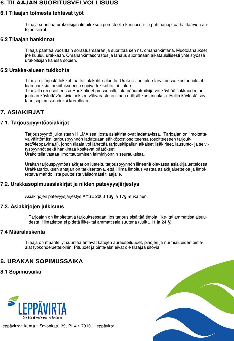 ASIAKIRJAT Tilaaja ei järjestä tukikohtaa tai tukikohta-aluetta. Urakoitsijan tulee tarvittaessa kustannuksellaan hankkia tarkoitukseensa sopiva tukikohta tai alue.