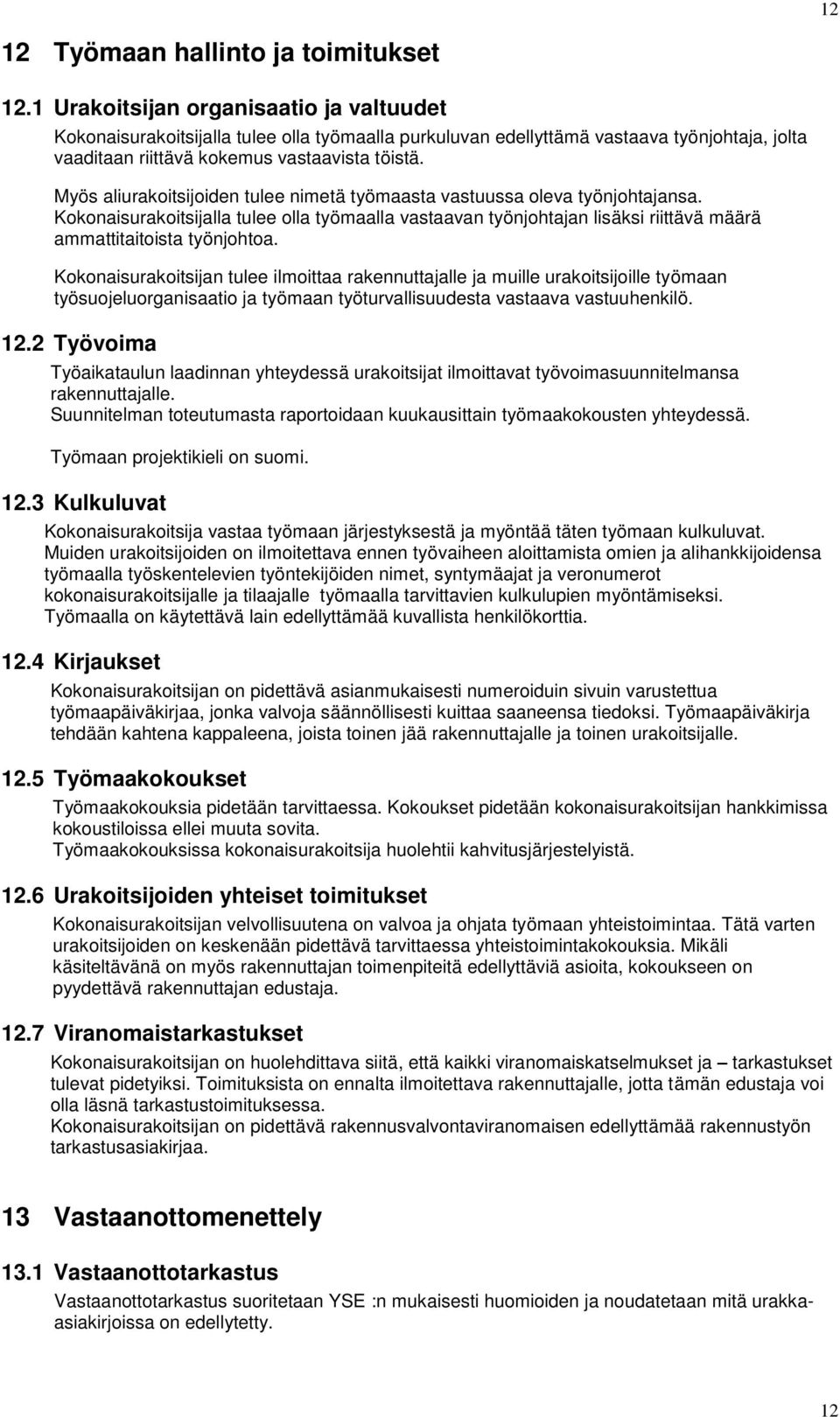 Myös aliurakoitsijoiden tulee nimetä työmaasta vastuussa oleva työnjohtajansa. Kokonaisurakoitsijalla tulee olla työmaalla vastaavan työnjohtajan lisäksi riittävä määrä ammattitaitoista työnjohtoa.