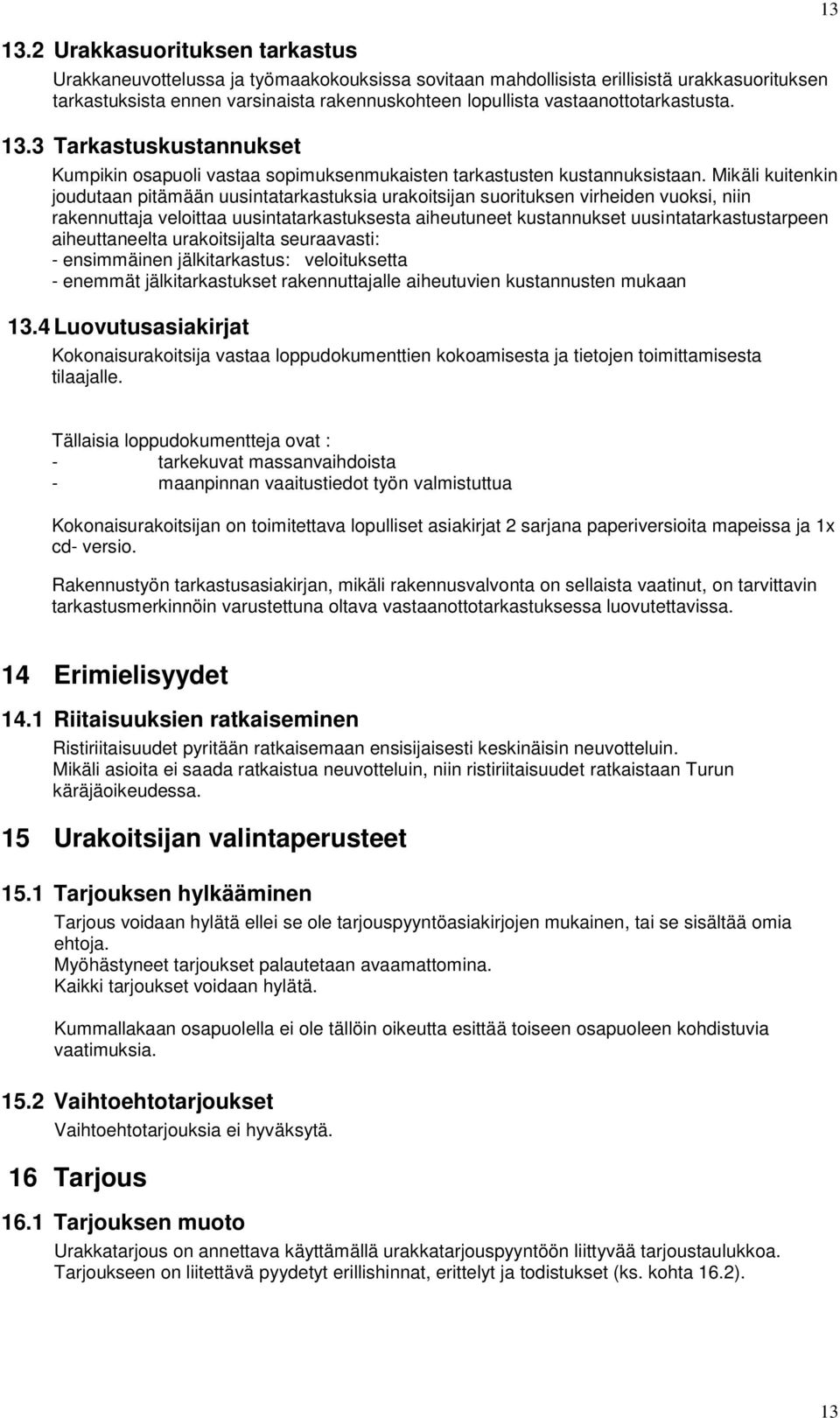 Mikäli kuitenkin joudutaan pitämään uusintatarkastuksia urakoitsijan suorituksen virheiden vuoksi, niin rakennuttaja veloittaa uusintatarkastuksesta aiheutuneet kustannukset uusintatarkastustarpeen