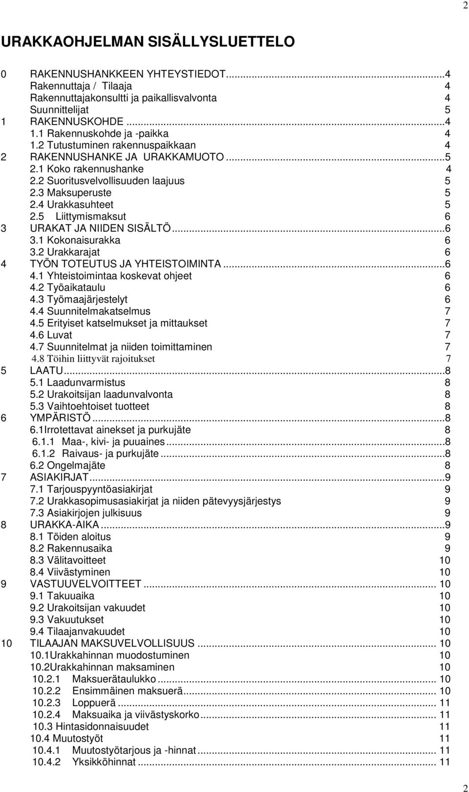 4 Urakkasuhteet 5 2.5 Liittymismaksut 6 3 URAKAT JA NIIDEN SISÄLTÖ...6 3.1 Kokonaisurakka 6 3.2 Urakkarajat 6 4 TYÖN TOTEUTUS JA YHTEISTOIMINTA...6 4.1 Yhteistoimintaa koskevat ohjeet 6 4.