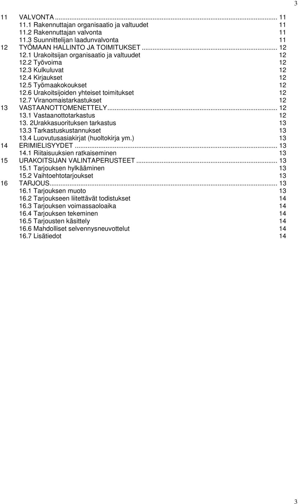 7 Viranomaistarkastukset 12 13 VASTAANOTTOMENETTELY... 12 13.1 Vastaanottotarkastus 12 13. 2Urakkasuorituksen tarkastus 13 13.3 Tarkastuskustannukset 13 13.4 Luovutusasiakirjat (huoltokirja ym.