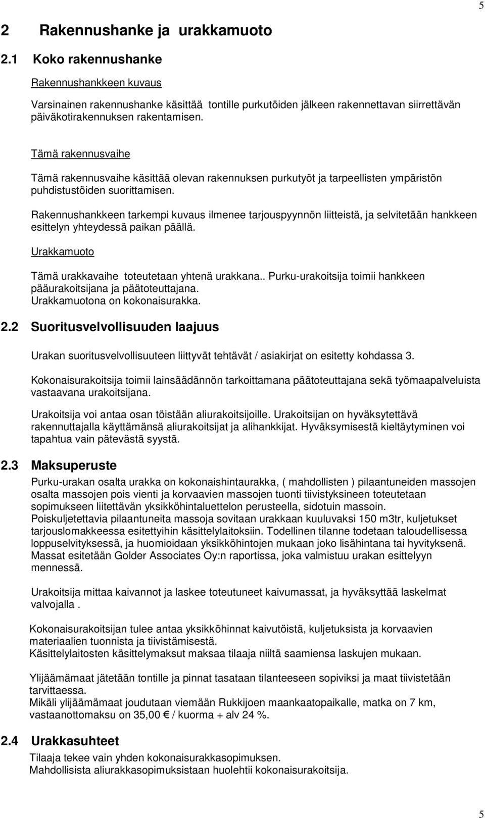 Tämä rakennusvaihe Tämä rakennusvaihe käsittää olevan rakennuksen purkutyöt ja tarpeellisten ympäristön puhdistustöiden suorittamisen.