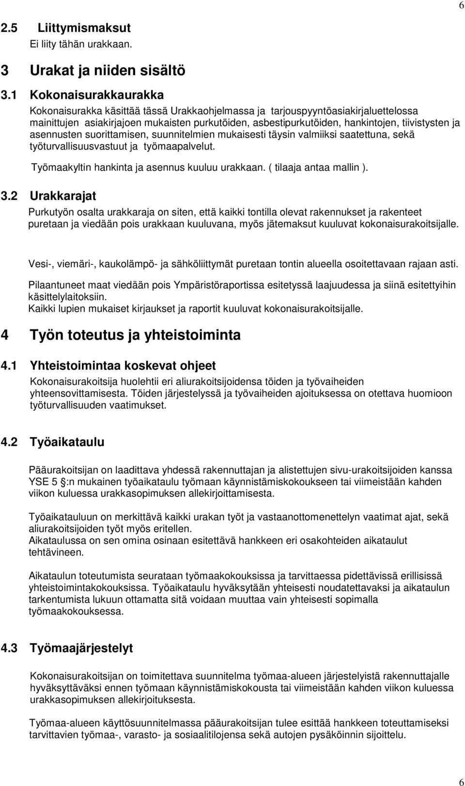 tiivistysten ja asennusten suorittamisen, suunnitelmien mukaisesti täysin valmiiksi saatettuna, sekä työturvallisuusvastuut ja työmaapalvelut. Työmaakyltin hankinta ja asennus kuuluu urakkaan.