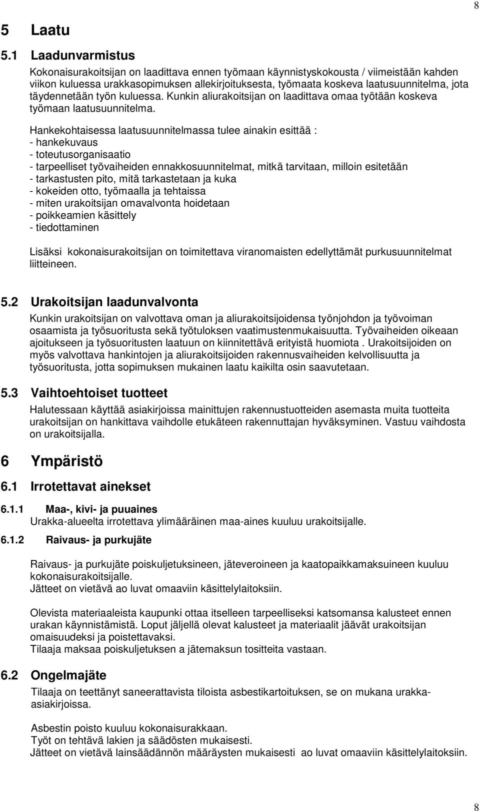 täydennetään työn kuluessa. Kunkin aliurakoitsijan on laadittava omaa työtään koskeva työmaan laatusuunnitelma.