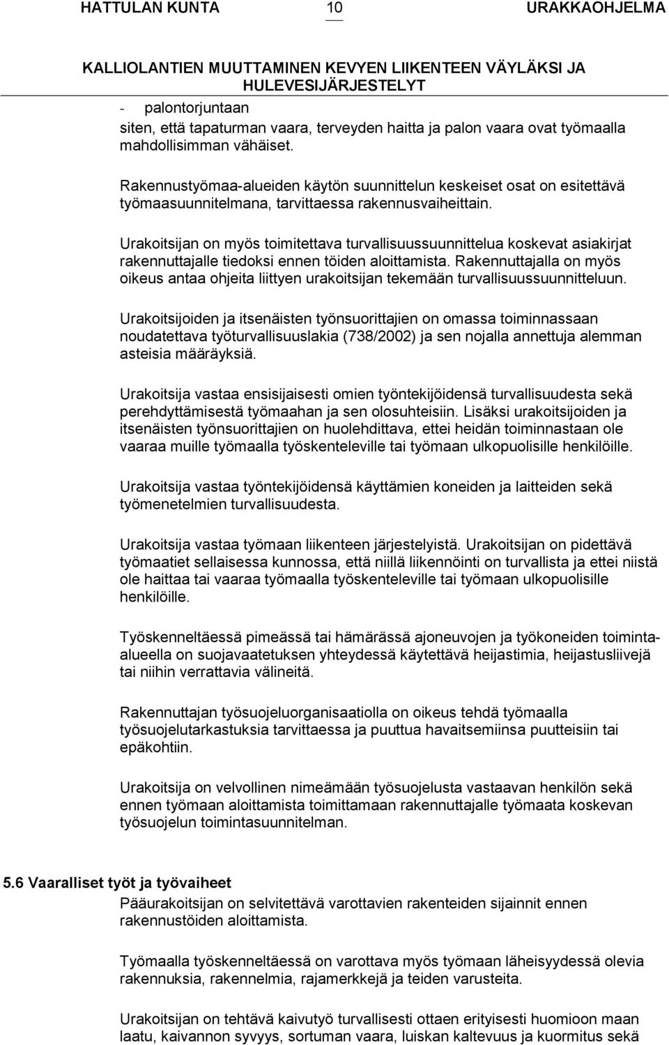 Urakoitsijan on myös toimitettava turvallisuussuunnittelua koskevat asiakirjat rakennuttajalle tiedoksi ennen töiden aloittamista.