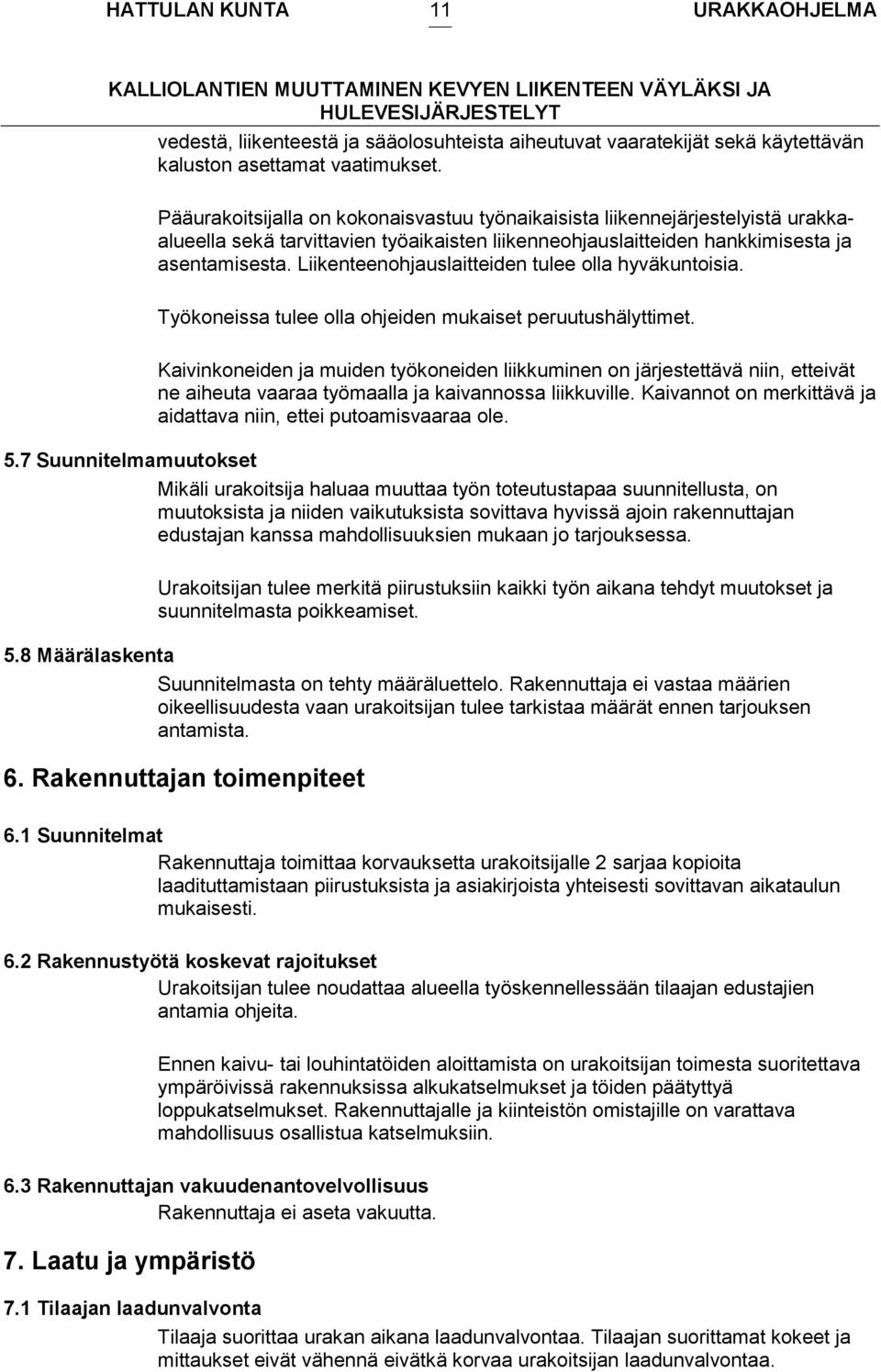Liikenteenohjauslaitteiden tulee olla hyväkuntoisia. Työkoneissa tulee olla ohjeiden mukaiset peruutushälyttimet.