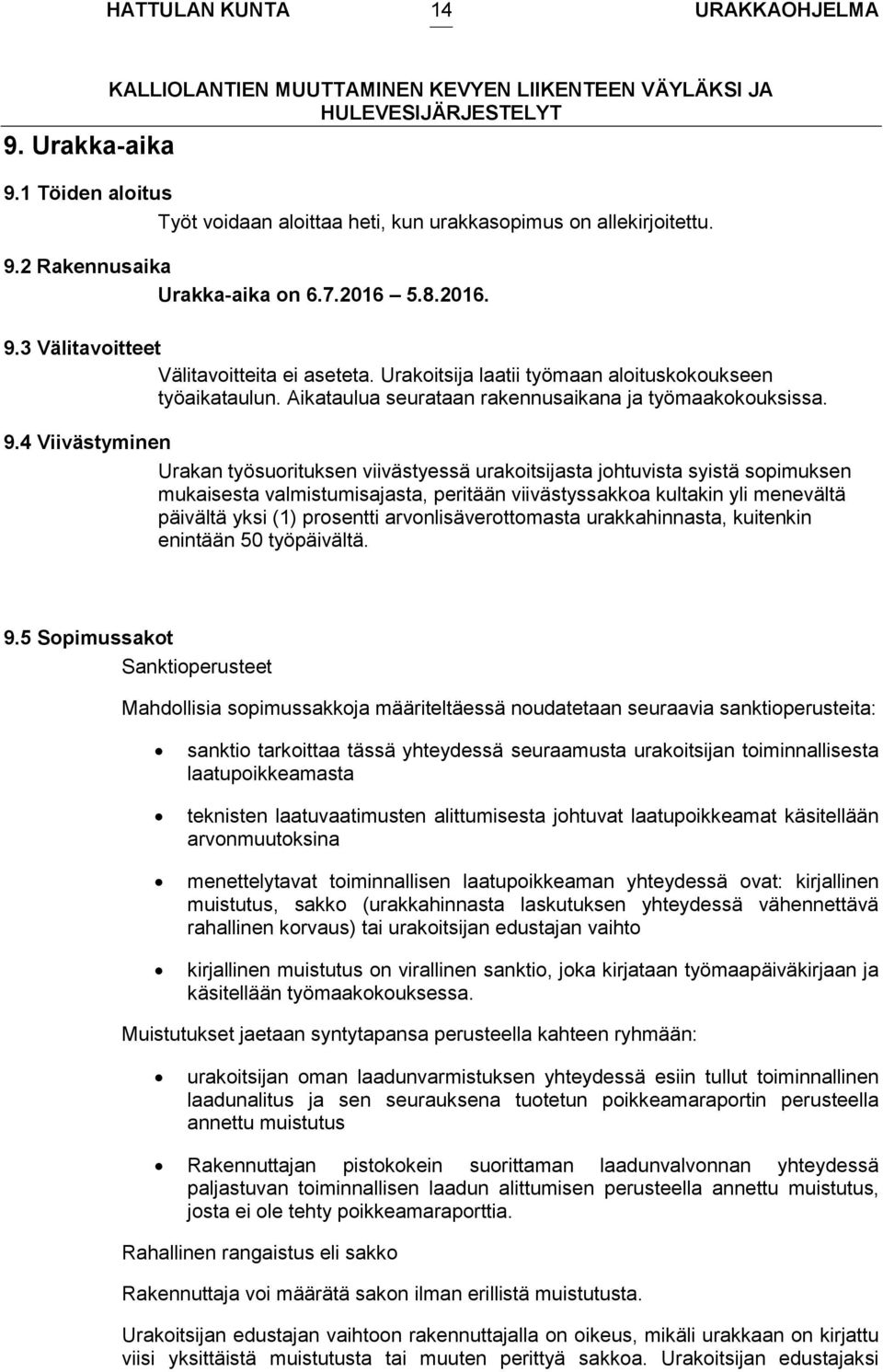 4 Viivästyminen Urakan työsuorituksen viivästyessä urakoitsijasta johtuvista syistä sopimuksen mukaisesta valmistumisajasta, peritään viivästyssakkoa kultakin yli menevältä päivältä yksi (1)