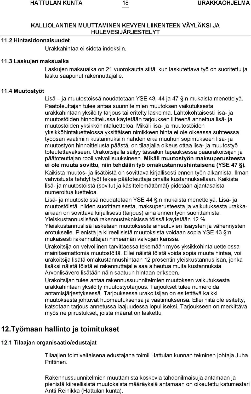 Päätoteuttajan tulee antaa suunnitelmien muutoksen vaikutuksesta urakkahintaan yksilöity tarjous tai eritelty laskelma.