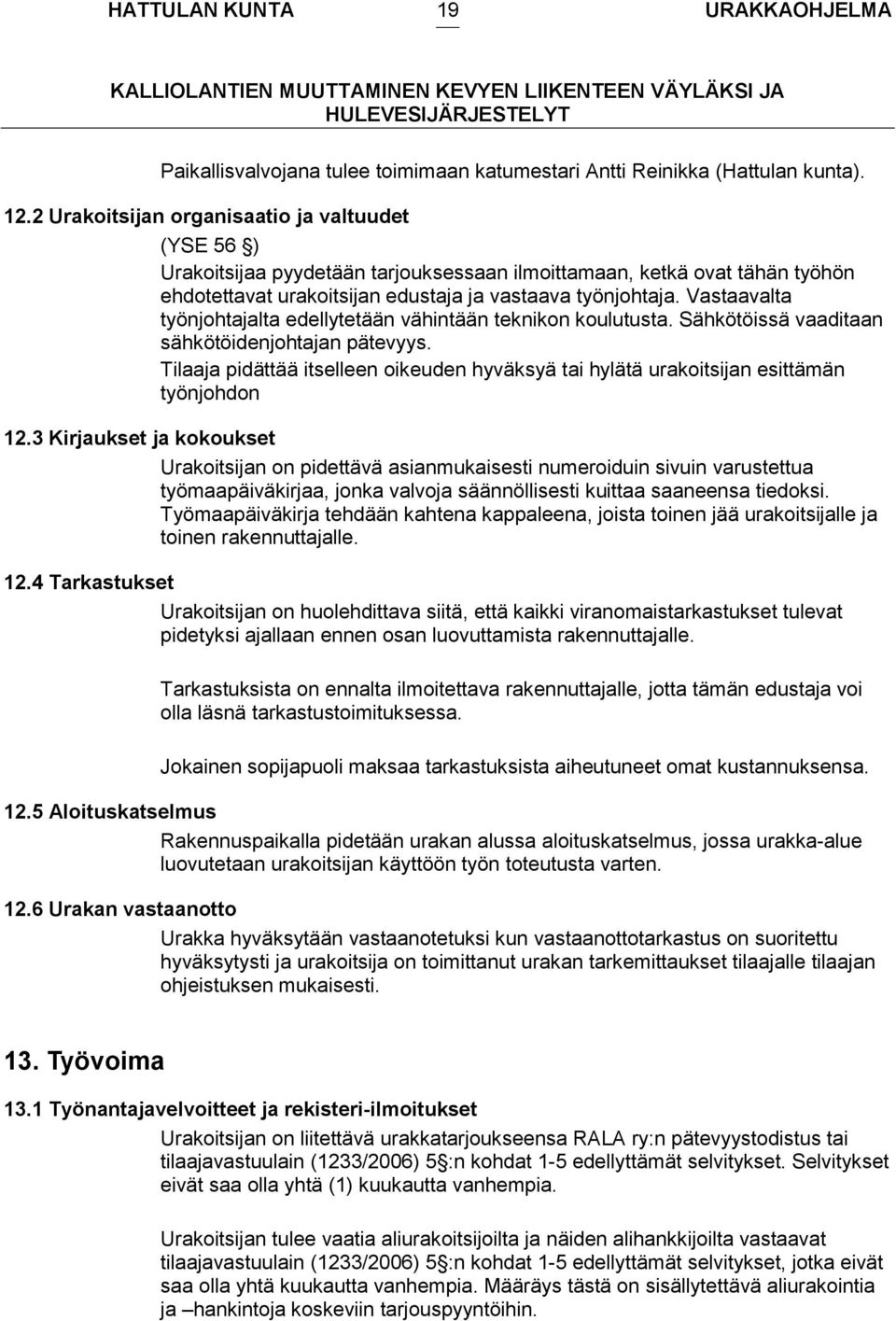 Vastaavalta työnjohtajalta edellytetään vähintään teknikon koulutusta. Sähkötöissä vaaditaan sähkötöidenjohtajan pätevyys.