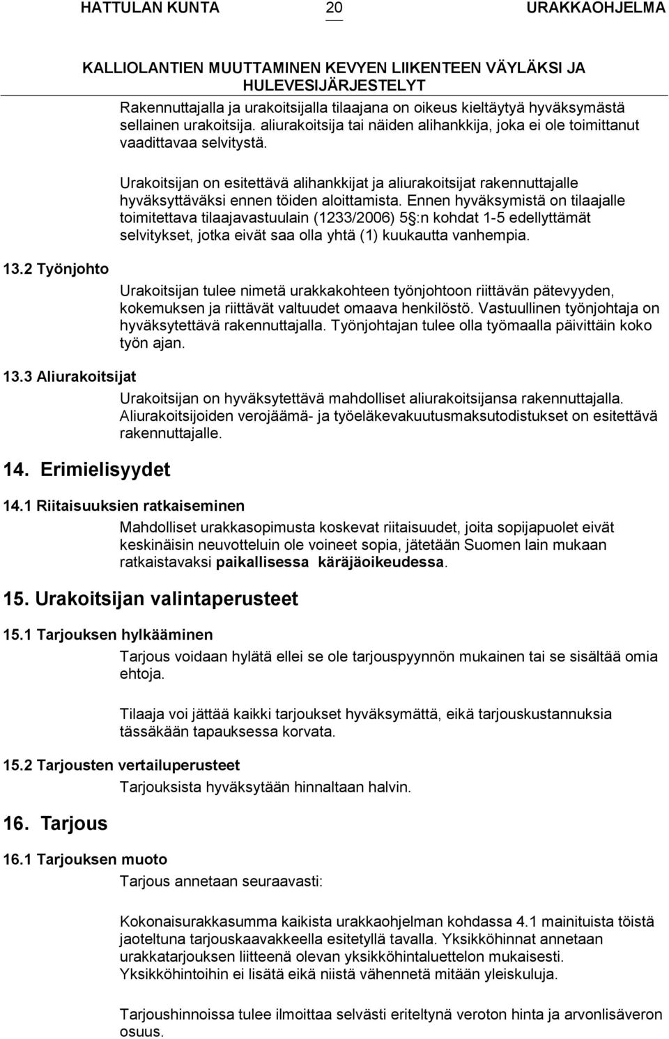 Urakoitsijan on esitettävä alihankkijat ja aliurakoitsijat rakennuttajalle hyväksyttäväksi ennen töiden aloittamista.