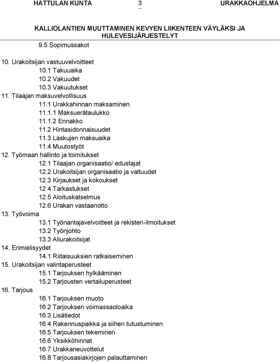 3 Kirjaukset ja kokoukset 12.4 Tarkastukset 12.5 Aloituskatselmus 12.6 Urakan vastaanotto 13. Työvoima 13.1 Työnantajavelvoitteet ja rekisteri-ilmoitukset 13.2 Työnjohto 13.3 Aliurakoitsijat 14.