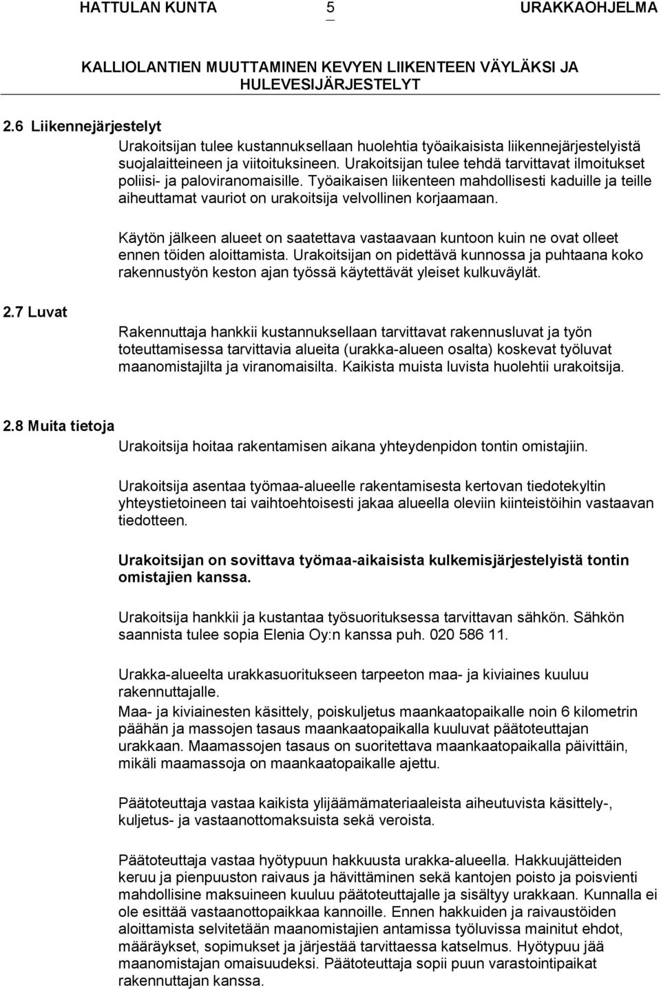 Käytön jälkeen alueet on saatettava vastaavaan kuntoon kuin ne ovat olleet ennen töiden aloittamista.