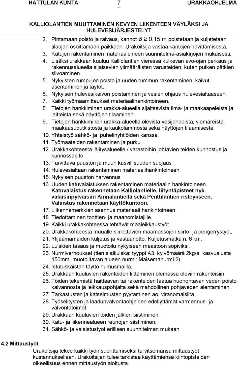 Lisäksi urakkaan kuuluu Kalliolantien vieressä kulkevan avo-ojan perkaus ja rakennusalueella sijaisevien ylimääräisten varusteiden, kuten putken pätkien siivoaminen. 5.