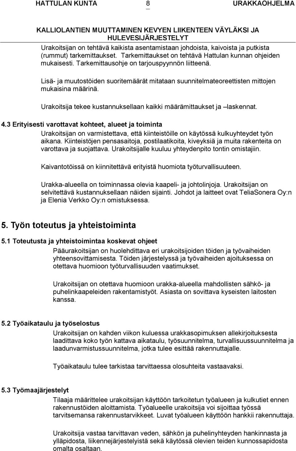 Urakoitsija tekee kustannuksellaan kaikki määrämittaukset ja laskennat. 4.
