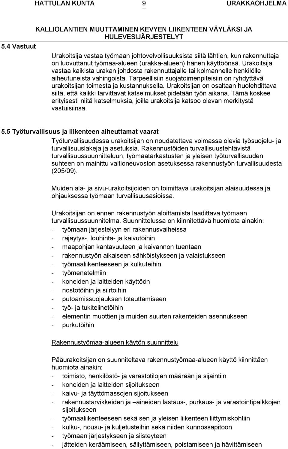 Tarpeellisiin suojatoimenpiteisiin on ryhdyttävä urakoitsijan toimesta ja kustannuksella. Urakoitsijan on osaltaan huolehdittava siitä, että kaikki tarvittavat katselmukset pidetään työn aikana.