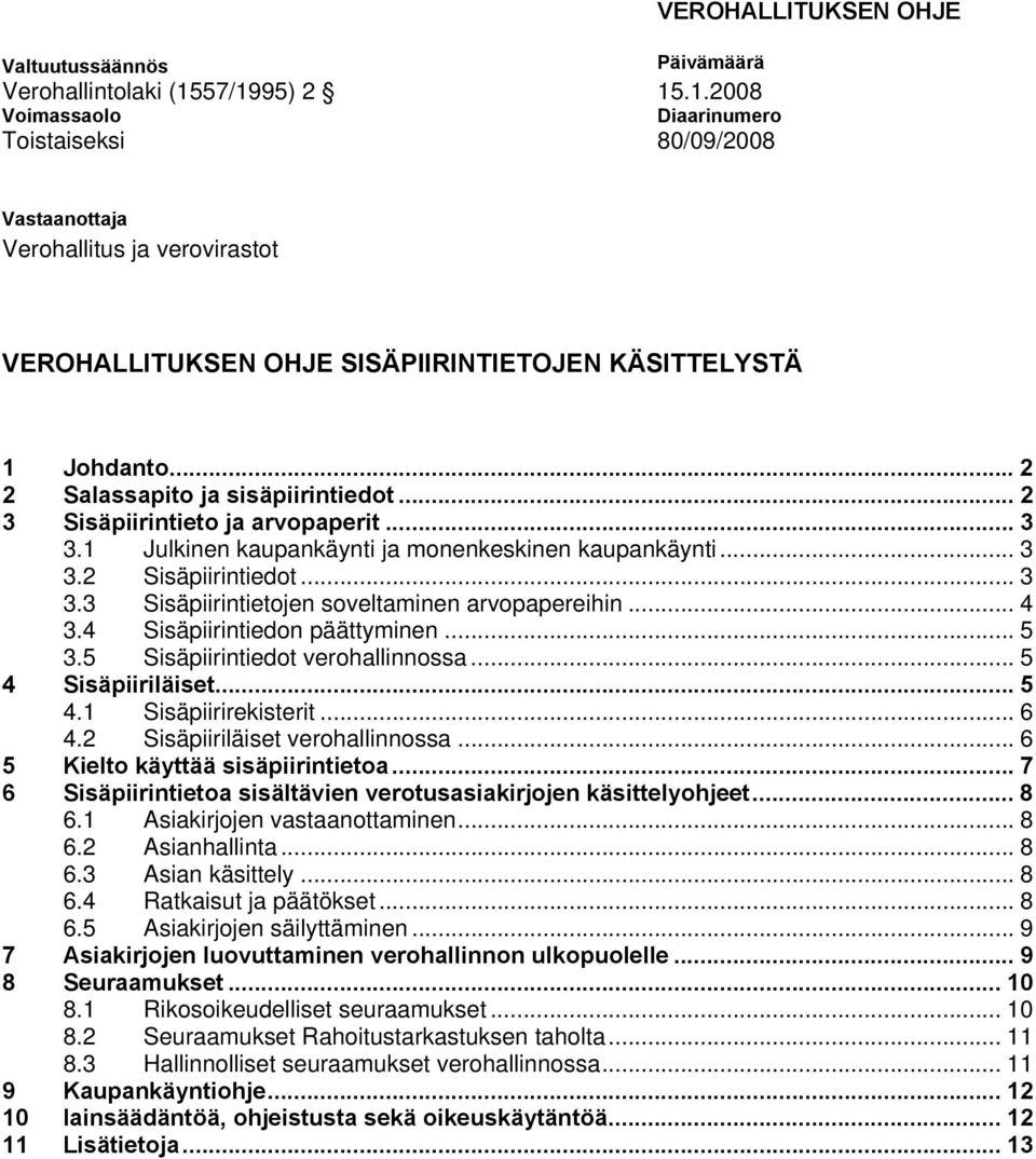 .. 2 2 Salassapito ja sisäpiirintiedot... 2 3 Sisäpiirintieto ja arvopaperit... 3 3.1 Julkinen kaupankäynti ja monenkeskinen kaupankäynti... 3 3.2 Sisäpiirintiedot... 3 3.3 Sisäpiirintietojen soveltaminen arvopapereihin.