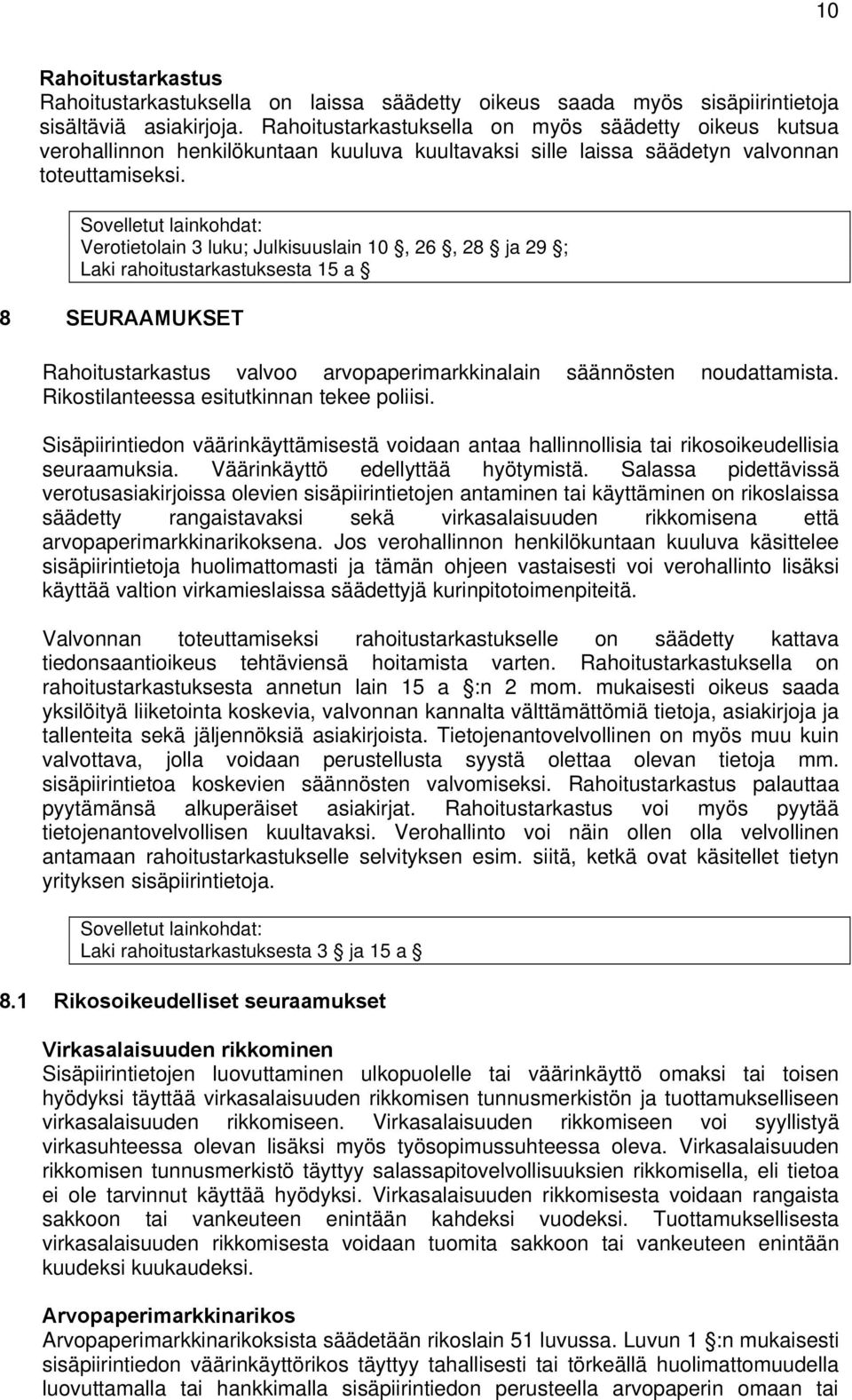 Sovelletut lainkohdat: Verotietolain 3 luku; Julkisuuslain 10, 26, 28 ja 29 ; Laki rahoitustarkastuksesta 15 a 8 SEURAAMUKSET Rahoitustarkastus valvoo arvopaperimarkkinalain säännösten noudattamista.