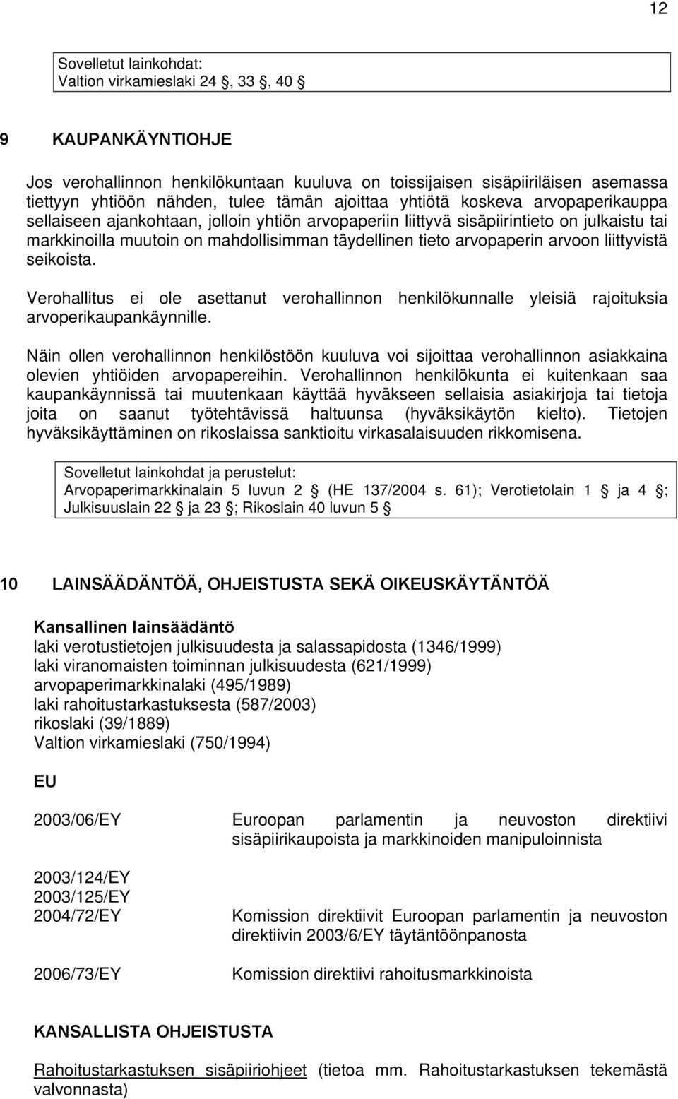 arvopaperin arvoon liittyvistä seikoista. Verohallitus ei ole asettanut verohallinnon henkilökunnalle yleisiä rajoituksia arvoperikaupankäynnille.