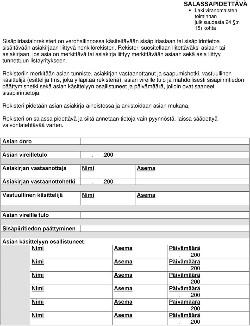 Rekisteriin merkitään asian tunniste, asiakirjan vastaanottanut ja saapumishetki, vastuullinen käsittelijä (esittelijä tms, joka ylläpitää rekisteriä), asian vireille tulo ja mahdollisesti