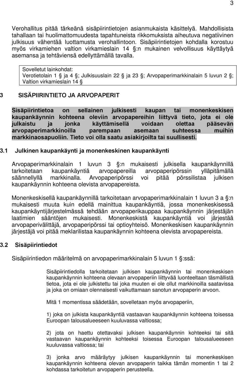 Sisäpiirintietojen kohdalla korostuu myös virkamiehen valtion virkamieslain 14 :n mukainen velvollisuus käyttäytyä asemansa ja tehtäviensä edellyttämällä tavalla.