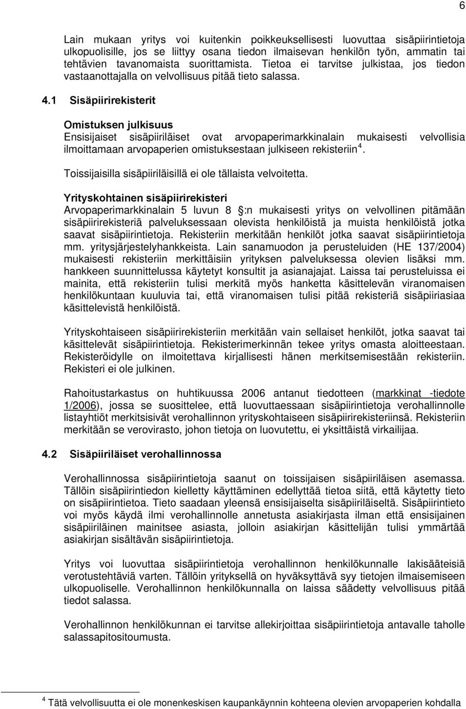 1 Sisäpiirirekisterit Omistuksen julkisuus Ensisijaiset sisäpiiriläiset ovat arvopaperimarkkinalain mukaisesti velvollisia ilmoittamaan arvopaperien omistuksestaan julkiseen rekisteriin 4.