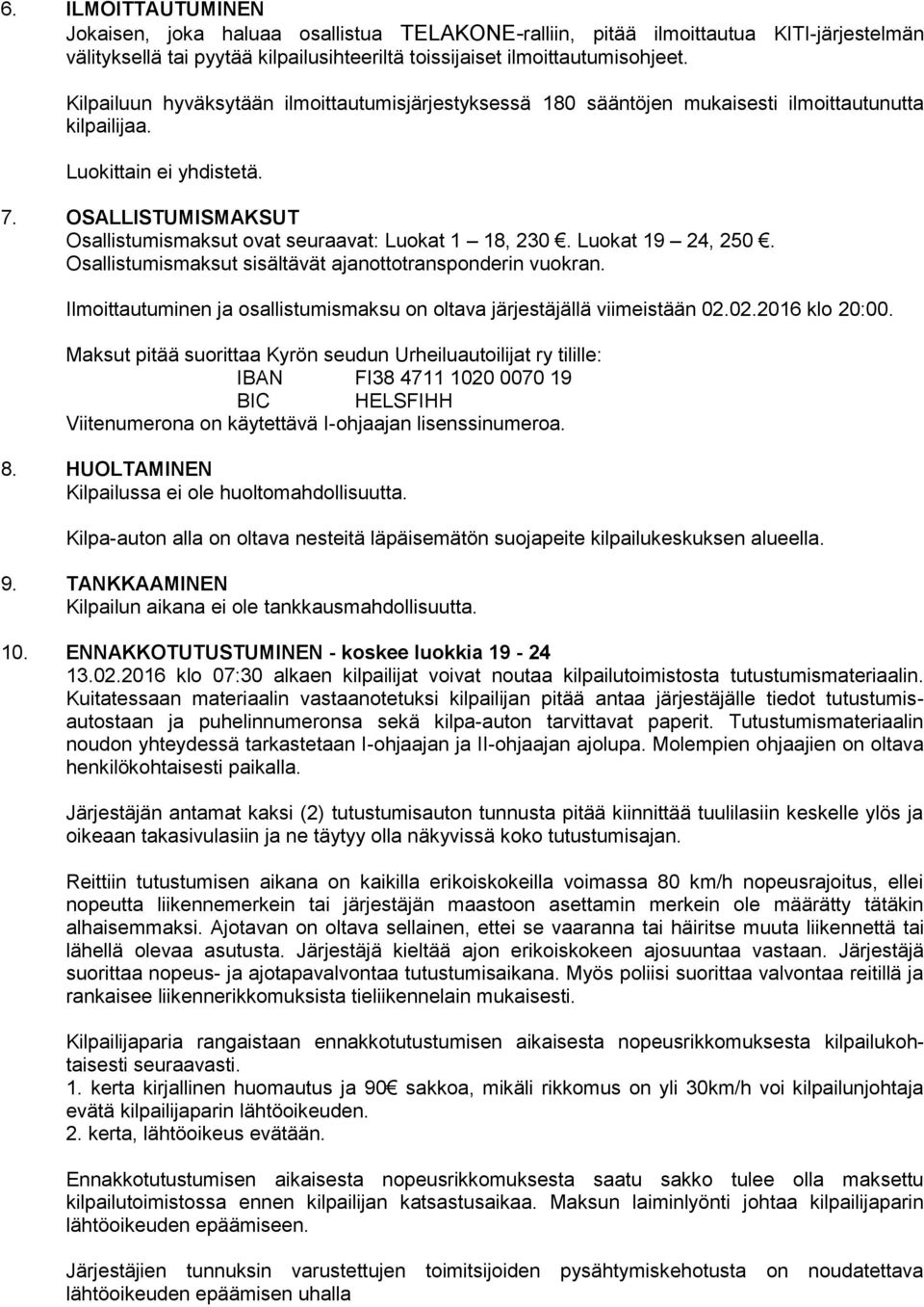 OSALLISTUMISMAKSUT Osallistumismaksut ovat seuraavat: Luokat 1 18, 230. Luokat 19 24, 250. Osallistumismaksut sisältävät ajanottotransponderin vuokran.