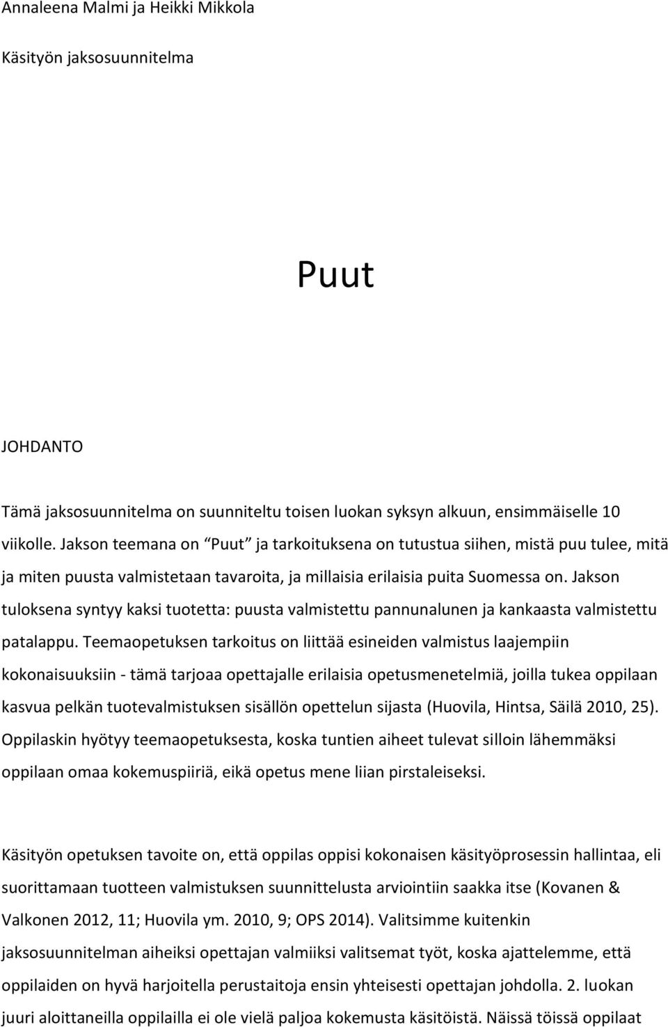 Jakson tuloksena syntyy kaksi tuotetta: puusta valmistettu pannunalunen ja kankaasta valmistettu patalappu.