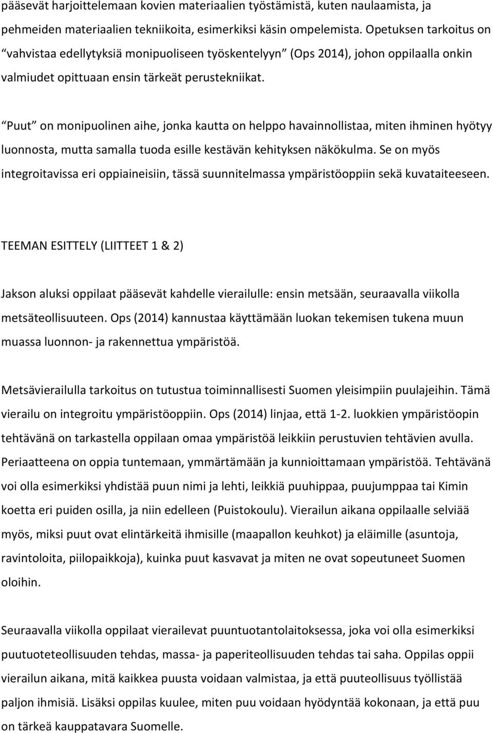 Puut on monipuolinen aihe, jonka kautta on helppo havainnollistaa, miten ihminen hyötyy luonnosta, mutta samalla tuoda esille kestävän kehityksen näkökulma.