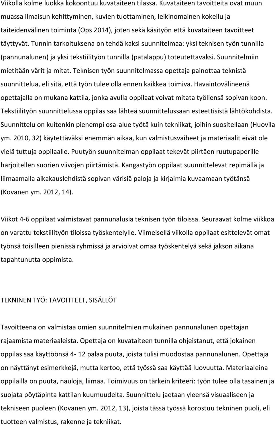 täyttyvät. Tunnin tarkoituksena on tehdä kaksi suunnitelmaa: yksi teknisen työn tunnilla (pannunalunen) ja yksi tekstiilityön tunnilla (patalappu) toteutettavaksi.