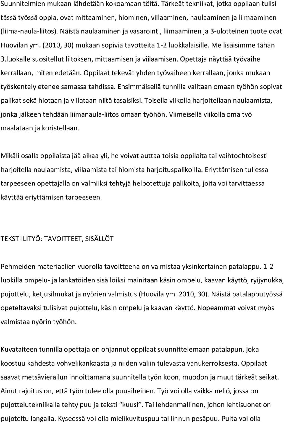 luokalle suositellut liitoksen, mittaamisen ja viilaamisen. Opettaja näyttää työvaihe kerrallaan, miten edetään.