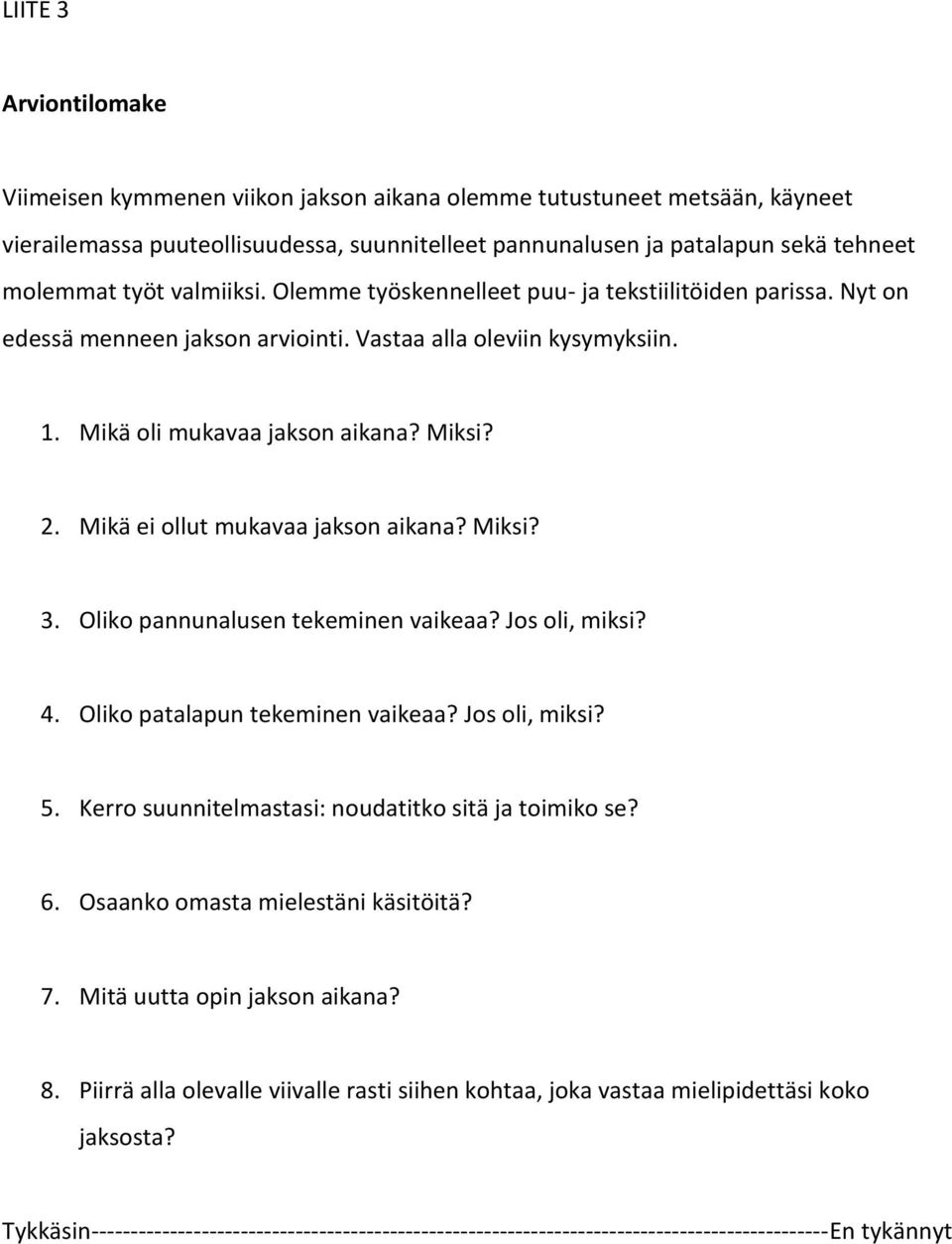 Mikä ei ollut mukavaa jakson aikana? Miksi? 3. Oliko pannunalusen tekeminen vaikeaa? Jos oli, miksi? 4. Oliko patalapun tekeminen vaikeaa? Jos oli, miksi? 5.