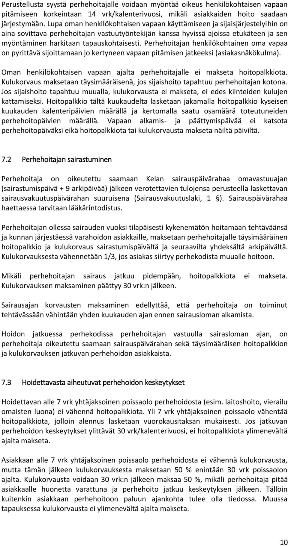 tapauskohtaisesti. Perhehoitajan henkilökohtainen oma vapaa on pyrittävä sijoittamaan jo kertyneen vapaan pitämisen jatkeeksi (asiakasnäkökulma).